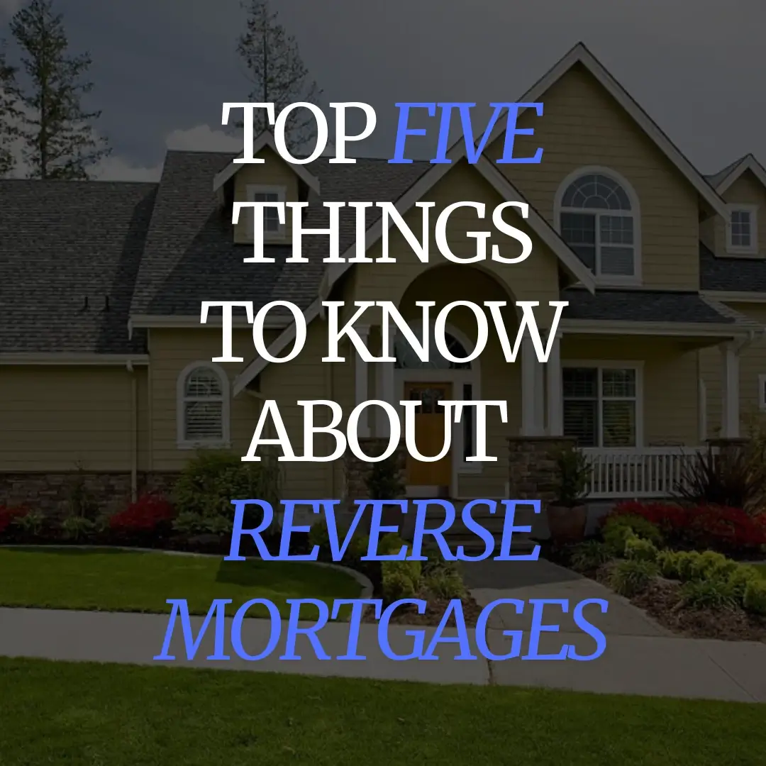 Top 5 Things to Know about Reverse Mortgages